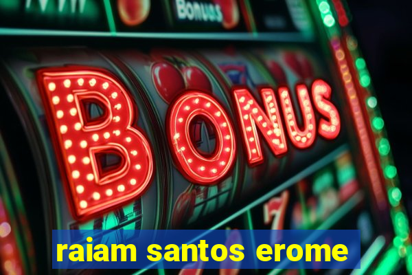 raiam santos erome